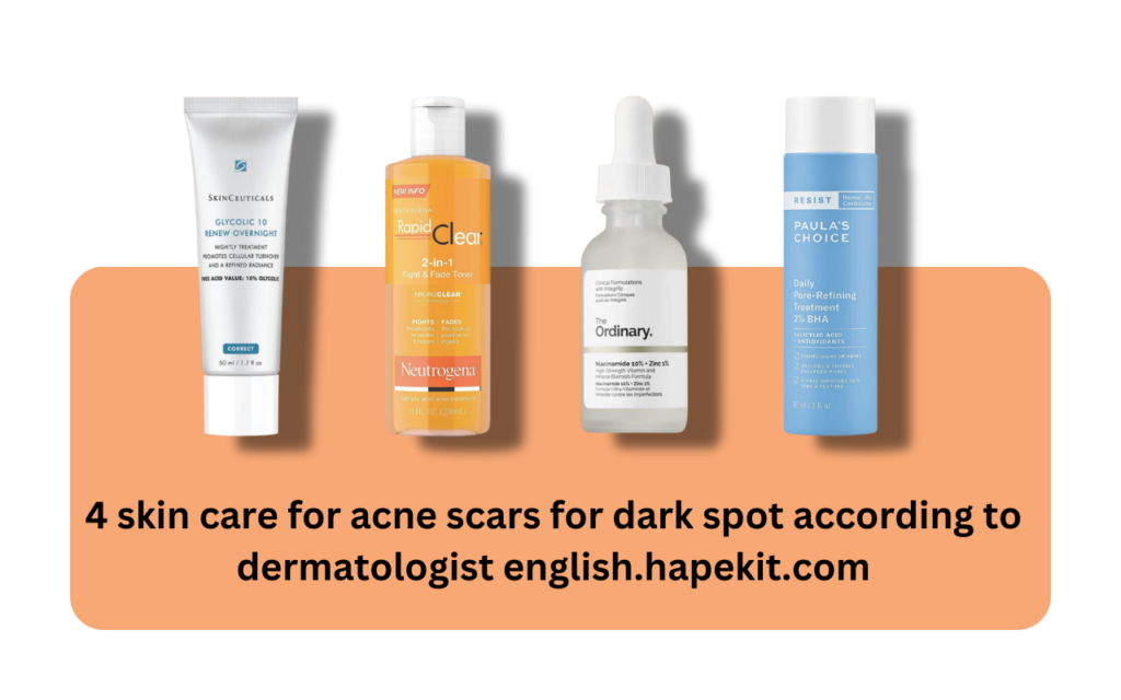 4 skin care for acne scars for dark spot according to dermatologist english.hapekit.com