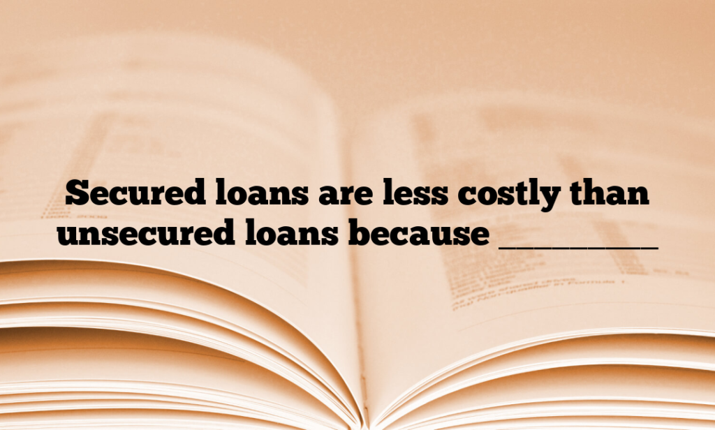 Secured loans are less costly than unsecured loans because _________