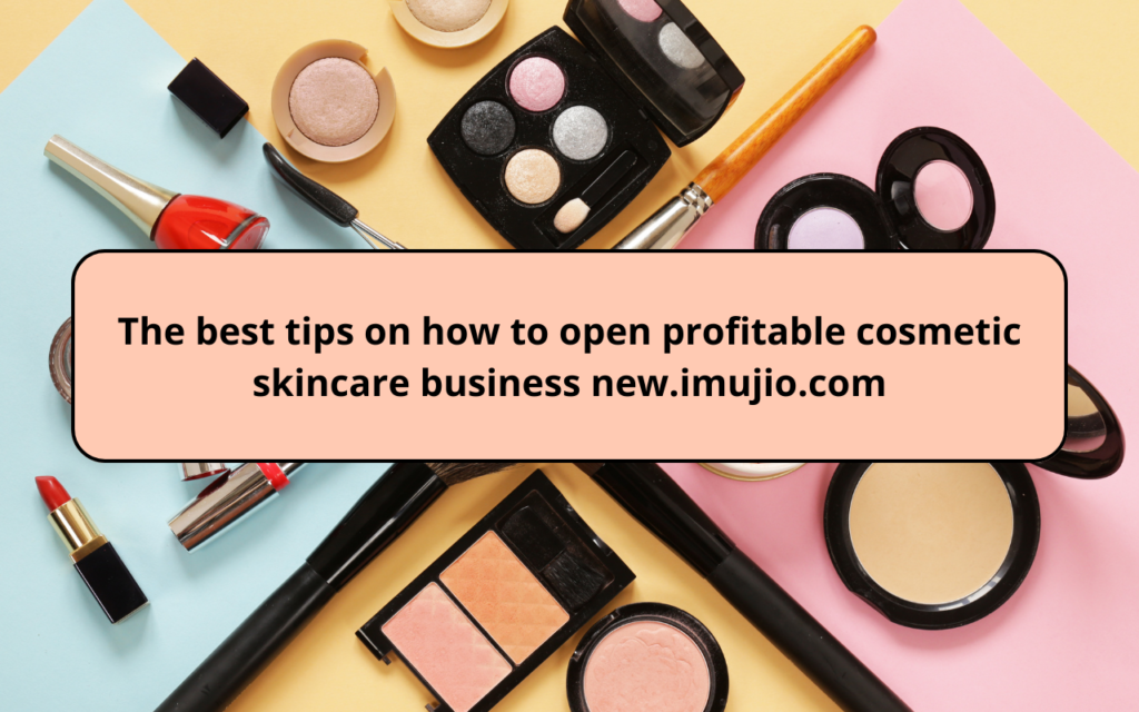 The best tips on how to open profitable cosmetic skincare business new.imujio (2)
