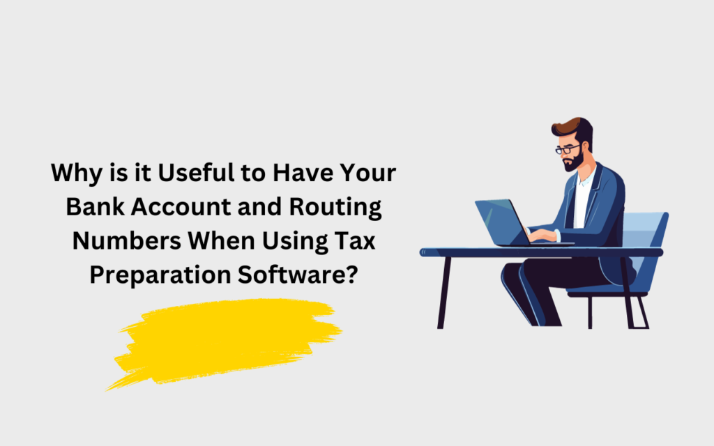 Why is it useful to have your bank account and routing numbers when using tax preparation software?