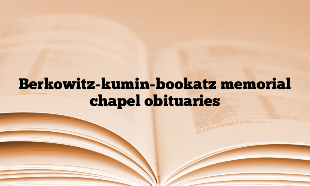 Berkowitz-kumin-bookatz memorial chapel obituaries