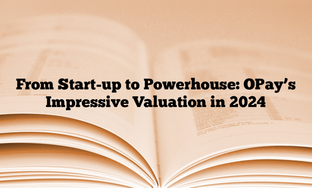From Start-up to Powerhouse: OPay’s Impressive Valuation in 2024
