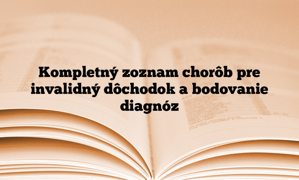 Kompletný zoznam chorôb pre invalidný dôchodok a bodovanie diagnóz