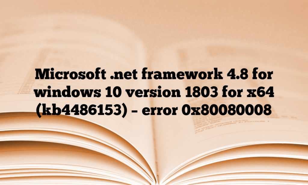 Microsoft .net framework 4.8 for windows 10 version 1803 for x64 (kb4486153) – error 0x80080008