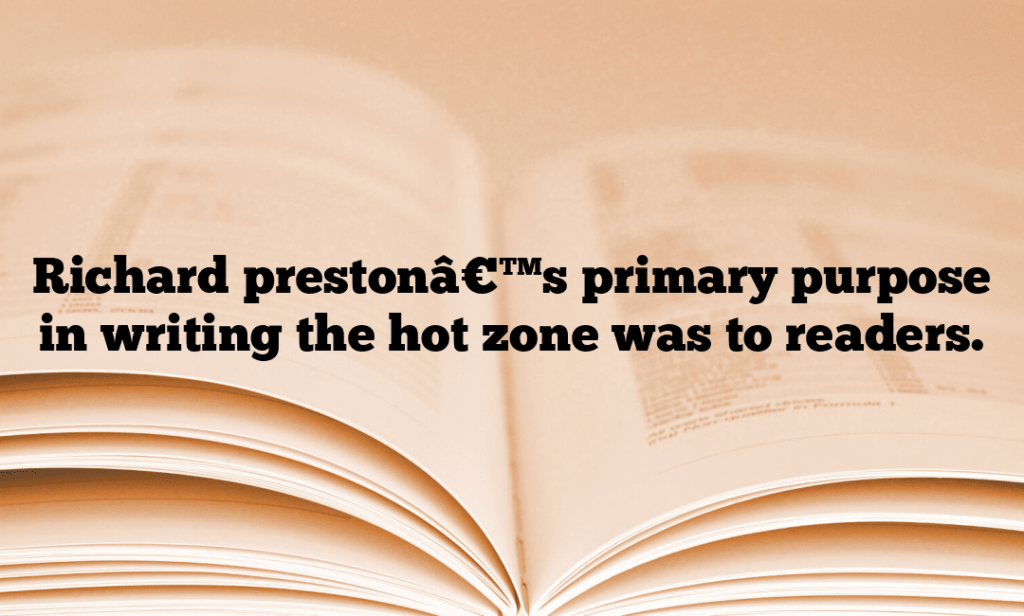 Richard prestonâ€™s primary purpose in writing the hot zone was to readers.