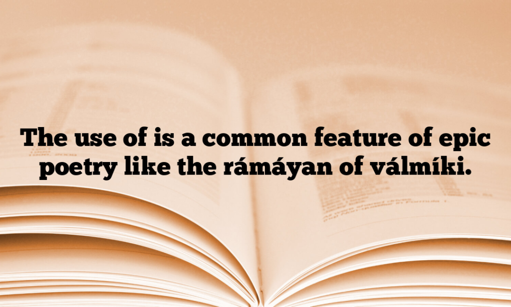 The use of is a common feature of epic poetry like the rámáyan of válmíki.