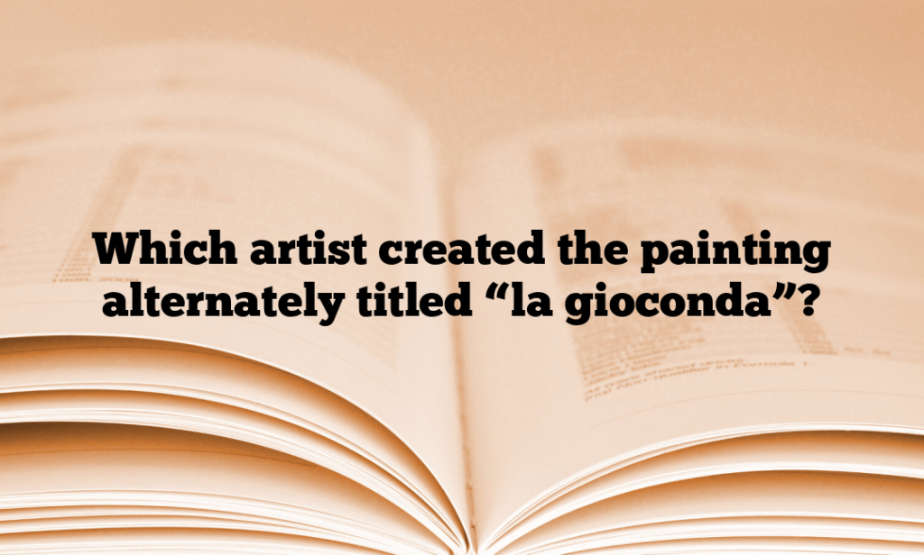 Which artist created the painting alternately titled “la gioconda”?