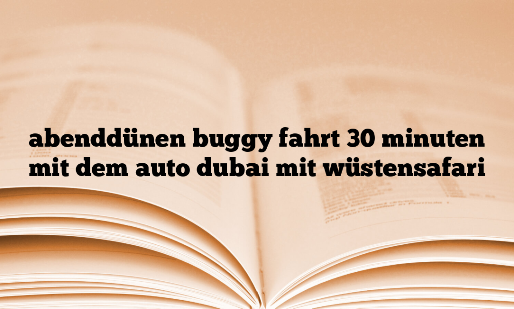 abenddünen buggy fahrt 30 minuten mit dem auto dubai mit wüstensafari