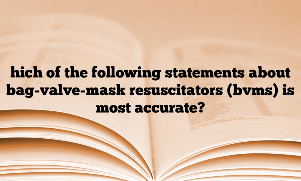 hich of the following statements about bag-valve-mask resuscitators (bvms) is most accurate?