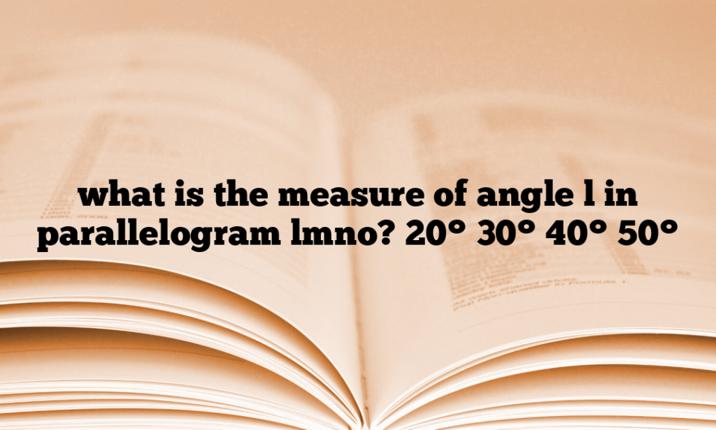 what is the measure of angle l in parallelogram lmno? 20° 30° 40° 50°