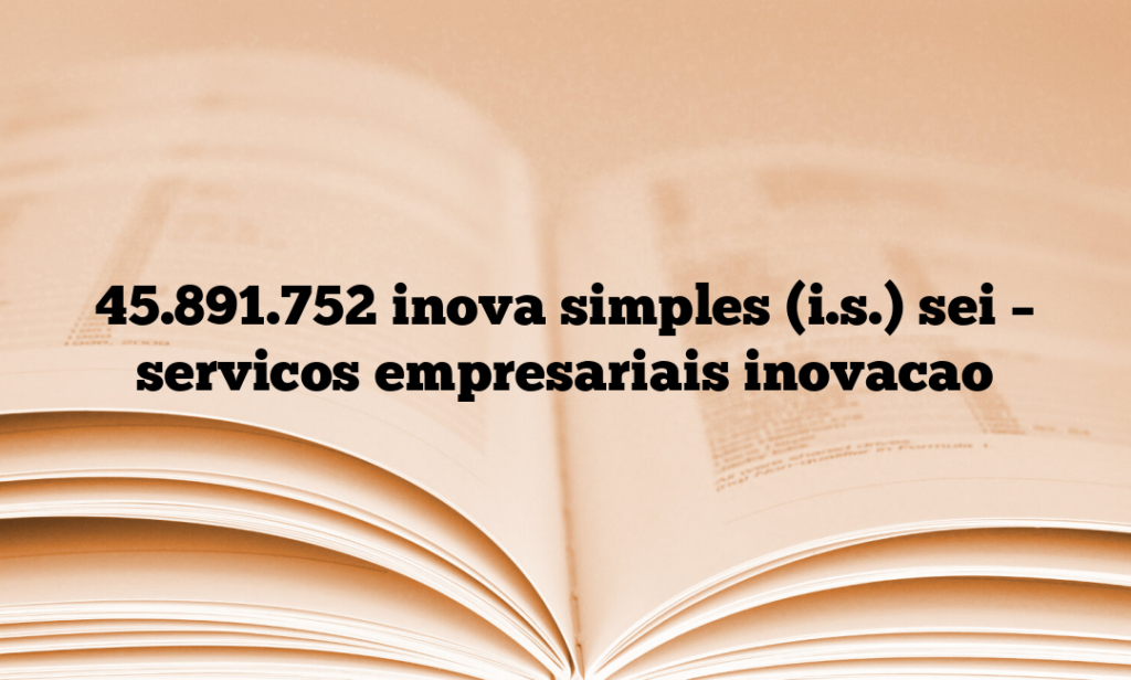 45.891.752 inova simples (i.s.) sei – servicos empresariais inovacao