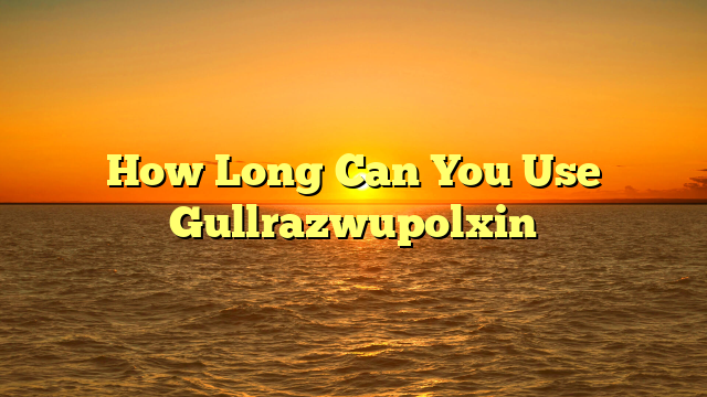 How Long Can You Use Gullrazwupolxin