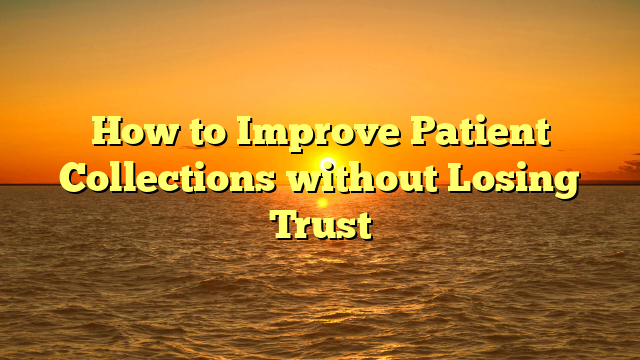 How to Improve Patient Collections without Losing Trust