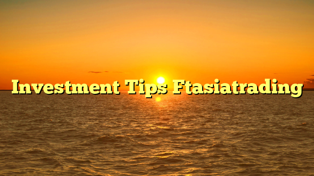 Investment Tips Ftasiatrading