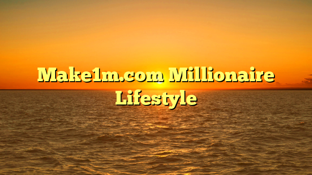 Make1m.com Millionaire Lifestyle