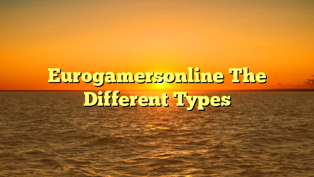 Eurogamersonline The Different Types