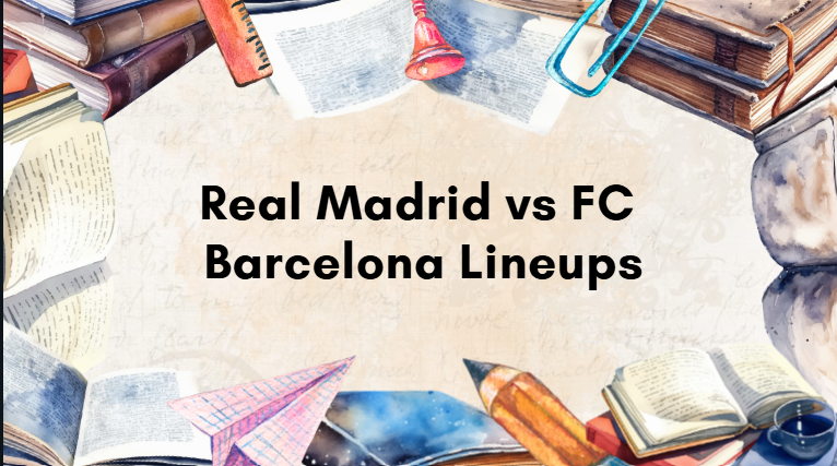 Real Madrid vs FC Barcelona Lineups