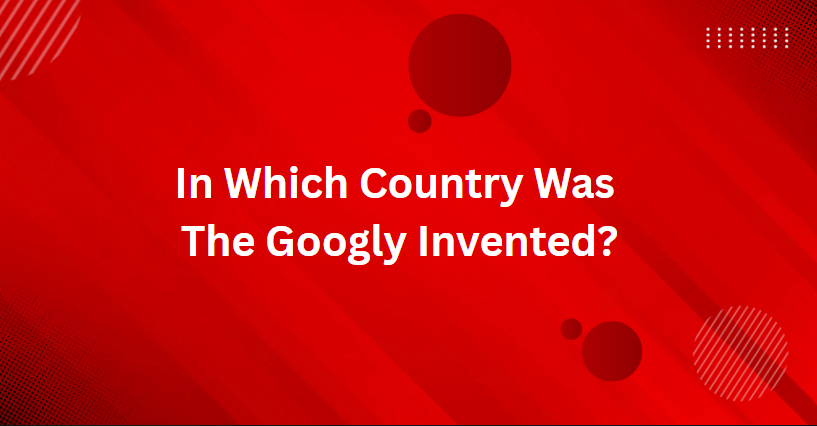 In Which Country Was The Googly Invented?