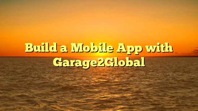 Build a Mobile App with Garage2Global