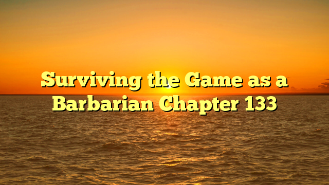 Surviving the Game as a Barbarian Chapter 133